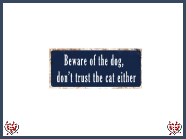 BEWARE OF THE DOG, DON'T TRUST THE CAT EITHER ~ METAL SIGN |  Wall Decor